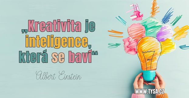 „Kreativita je inteligence, která se baví.“